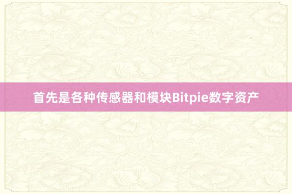 首先是各种传感器和模块Bitpie数字资产