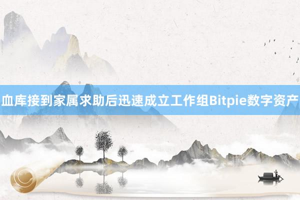 血库接到家属求助后迅速成立工作组Bitpie数字资产