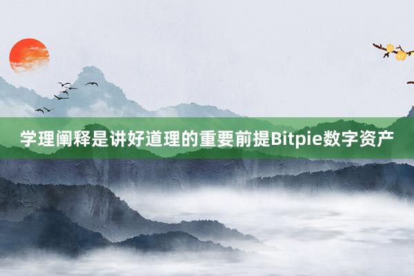 学理阐释是讲好道理的重要前提Bitpie数字资产