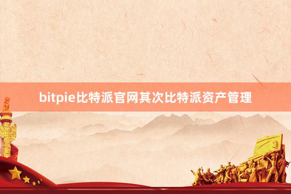 bitpie比特派官网其次比特派资产管理