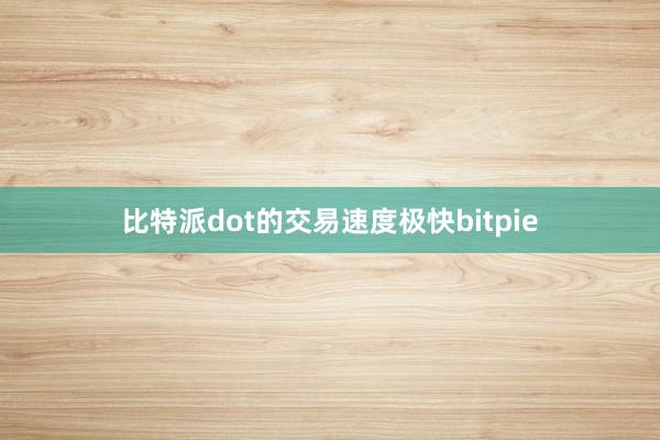 比特派dot的交易速度极快bitpie