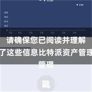 请确保您已阅读并理解了这些信息比特派资产管理