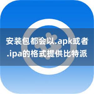 安装包都会以.apk或者.ipa的格式提供比特派