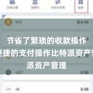 节省了繁琐的收款操作和便捷的支付操作比特派资产管理