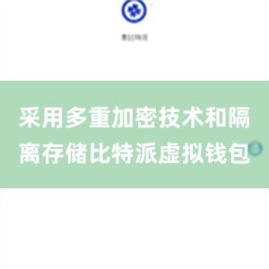 采用多重加密技术和隔离存储比特派虚拟钱包