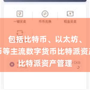 包括比特币、以太坊、莱特币等主流数字货币比特派资产管理