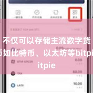 不仅可以存储主流数字货币如比特币、以太坊等bitpie