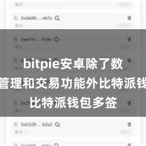 bitpie安卓除了数字资产管理和交易功能外比特派钱包多签